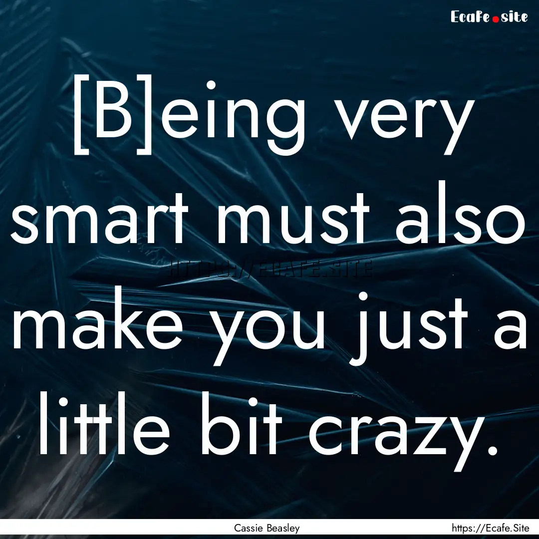 [B]eing very smart must also make you just.... : Quote by Cassie Beasley