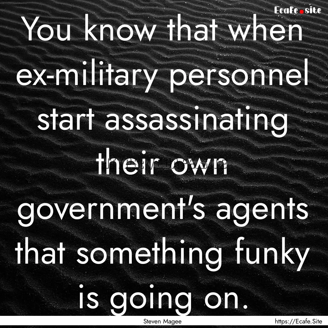 You know that when ex-military personnel.... : Quote by Steven Magee