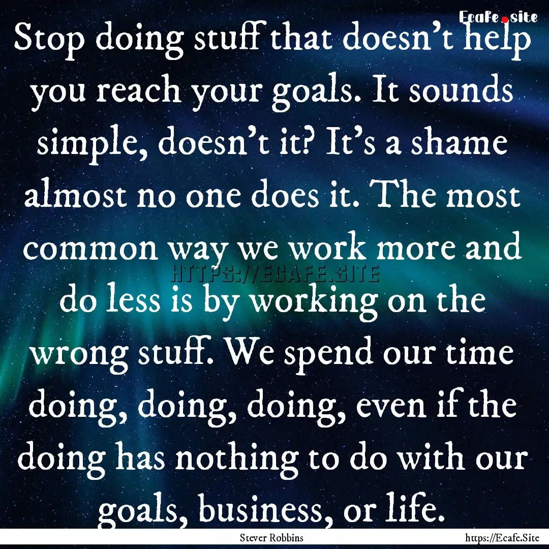 Stop doing stuff that doesn’t help you.... : Quote by Stever Robbins