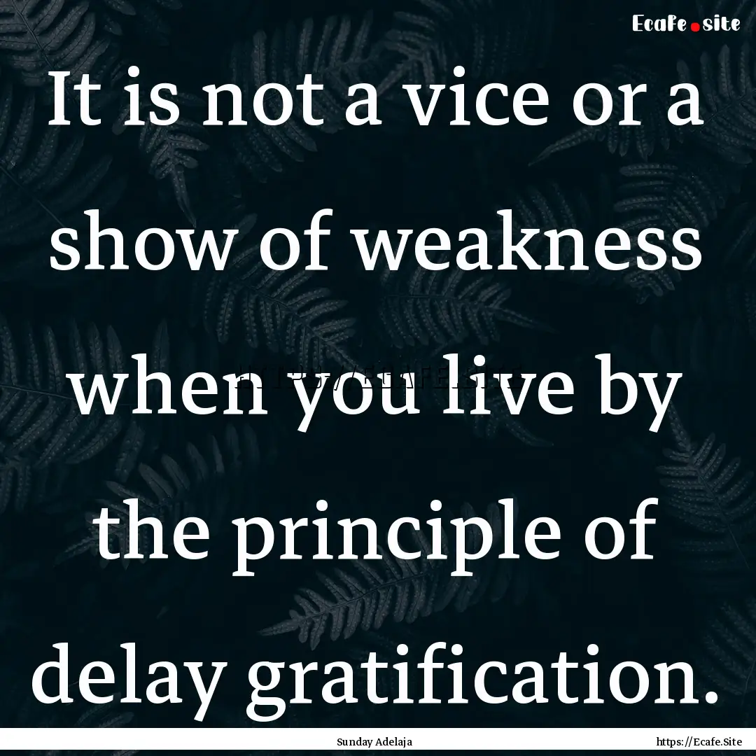 It is not a vice or a show of weakness when.... : Quote by Sunday Adelaja