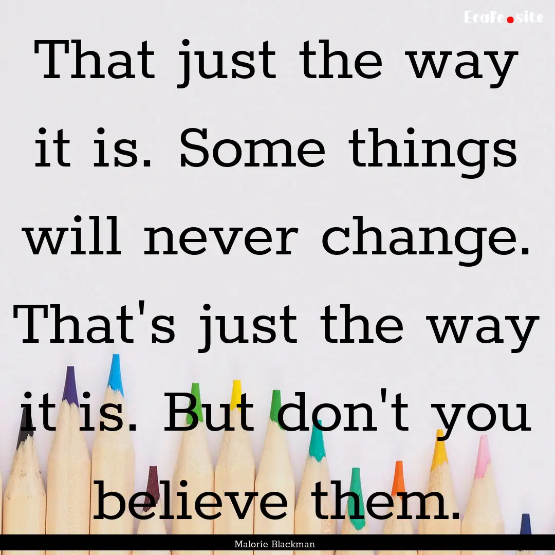 That just the way it is. Some things will.... : Quote by Malorie Blackman