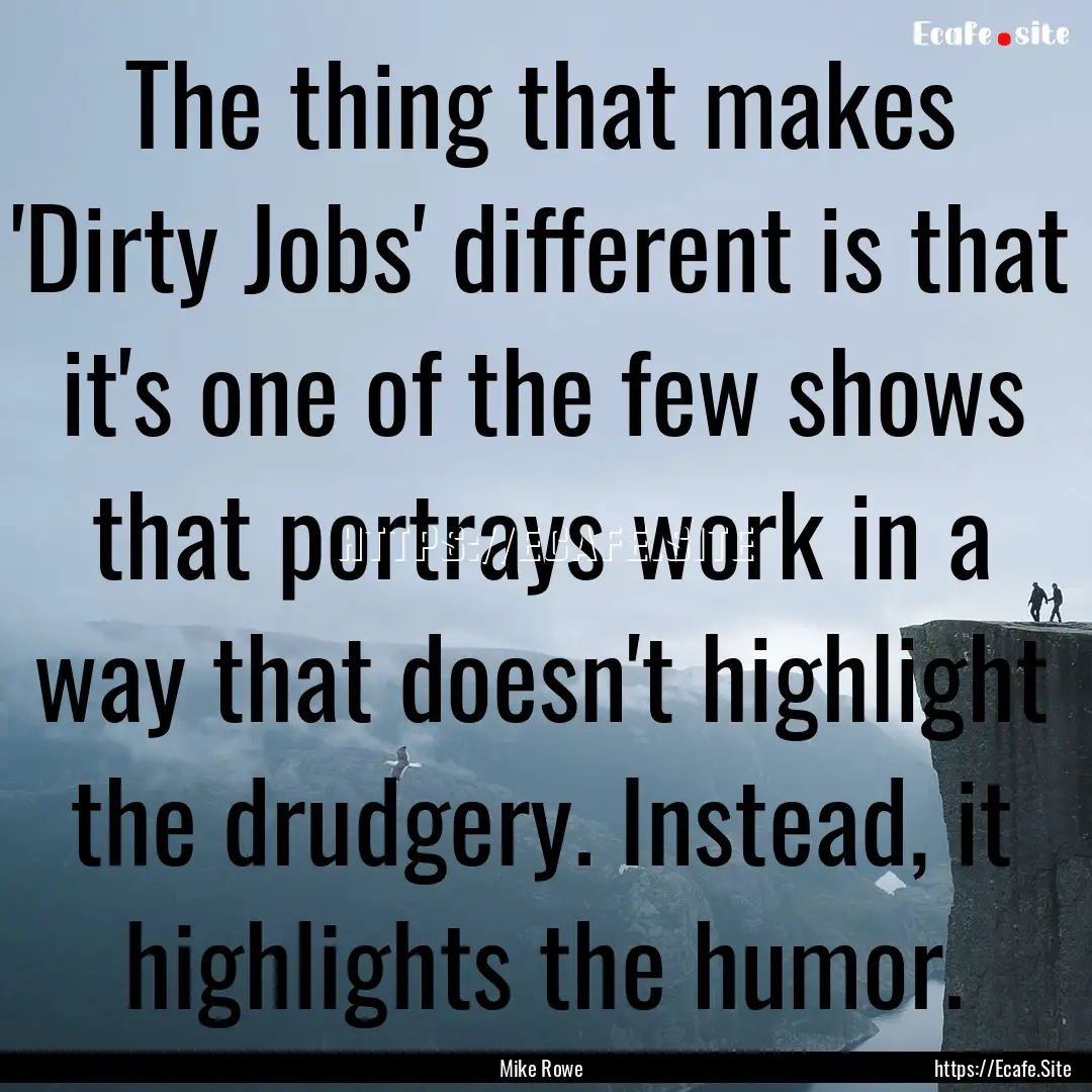 The thing that makes 'Dirty Jobs' different.... : Quote by Mike Rowe