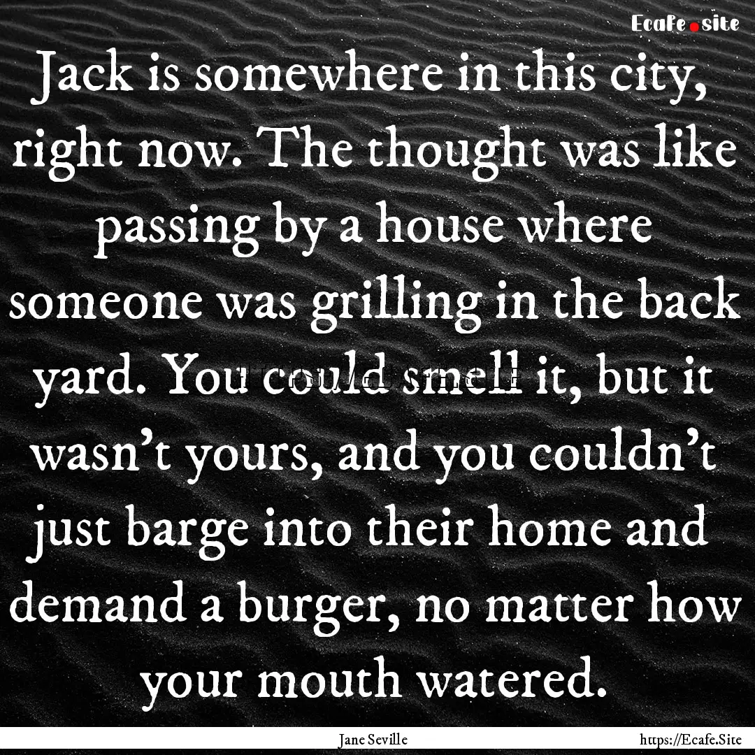 Jack is somewhere in this city, right now..... : Quote by Jane Seville