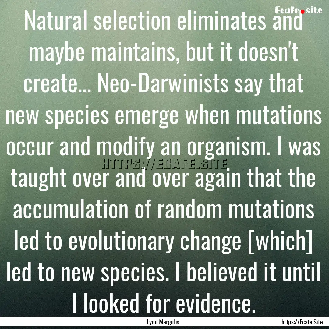 Natural selection eliminates and maybe maintains,.... : Quote by Lynn Margulis