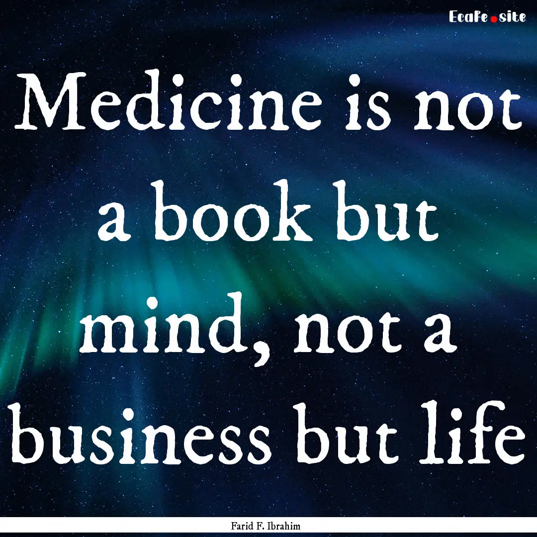 Medicine is not a book but mind, not a business.... : Quote by Farid F. Ibrahim