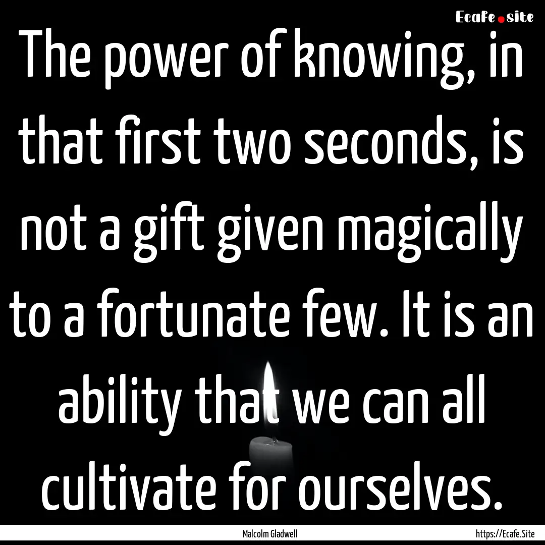 The power of knowing, in that first two seconds,.... : Quote by Malcolm Gladwell