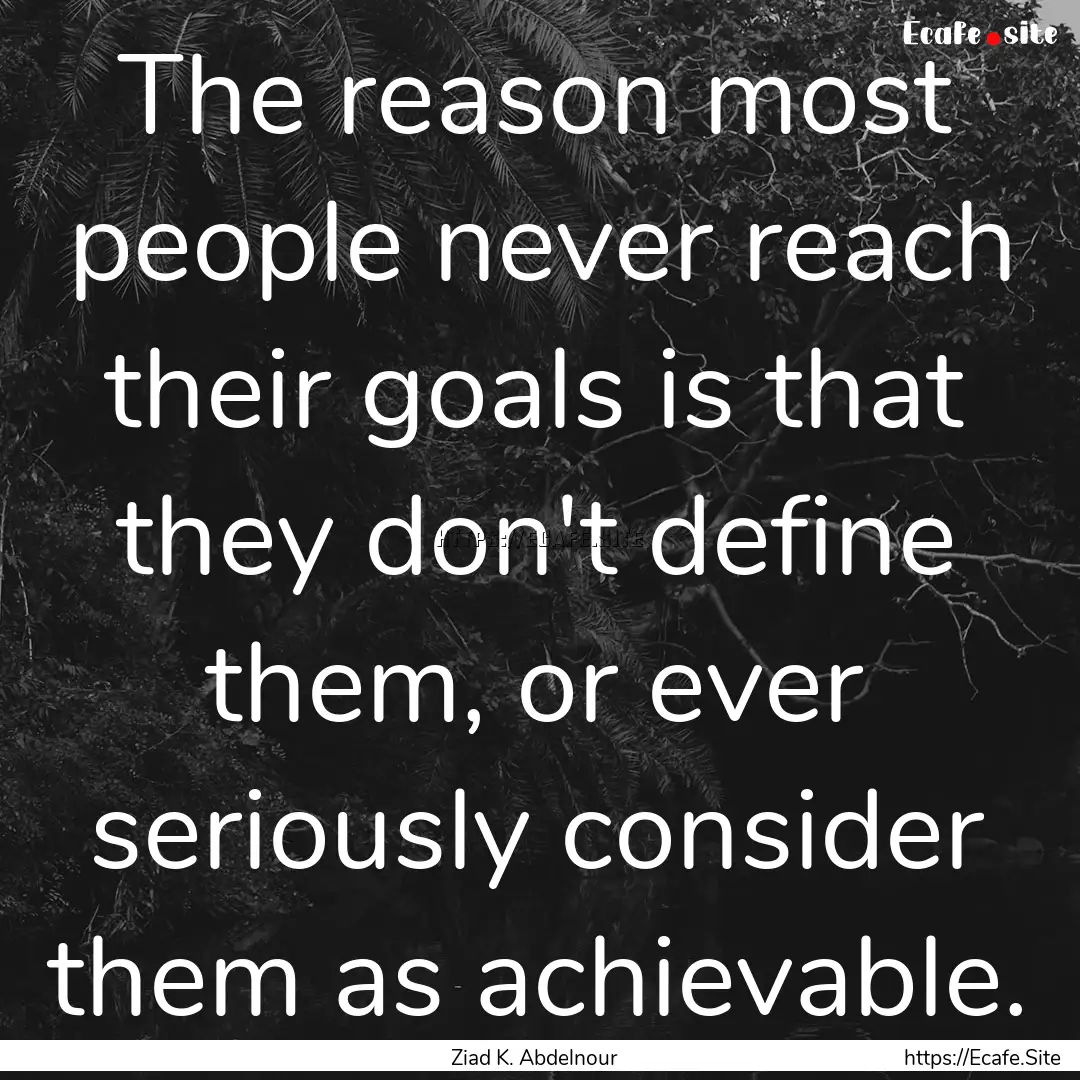 The reason most people never reach their.... : Quote by Ziad K. Abdelnour