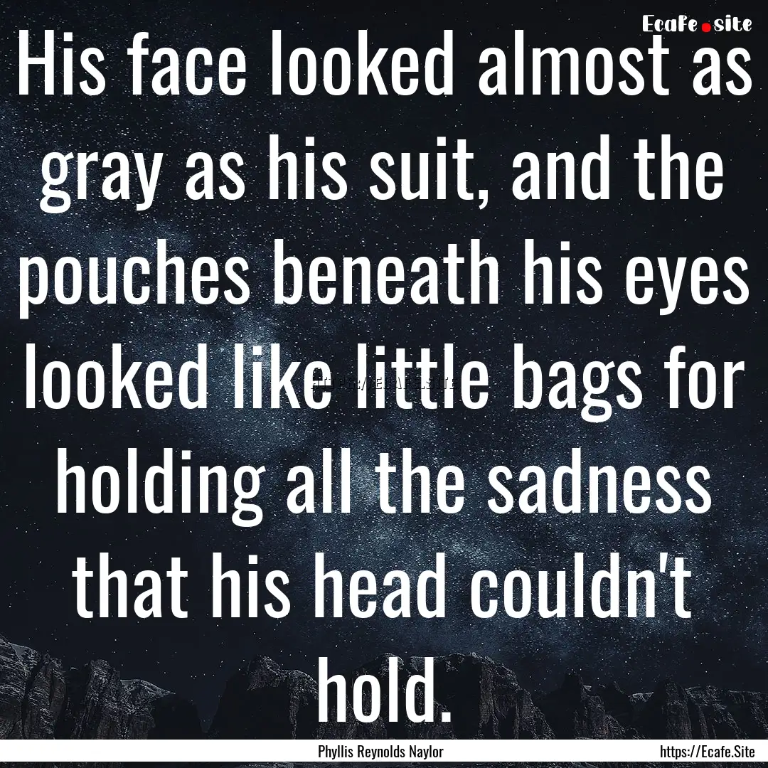 His face looked almost as gray as his suit,.... : Quote by Phyllis Reynolds Naylor