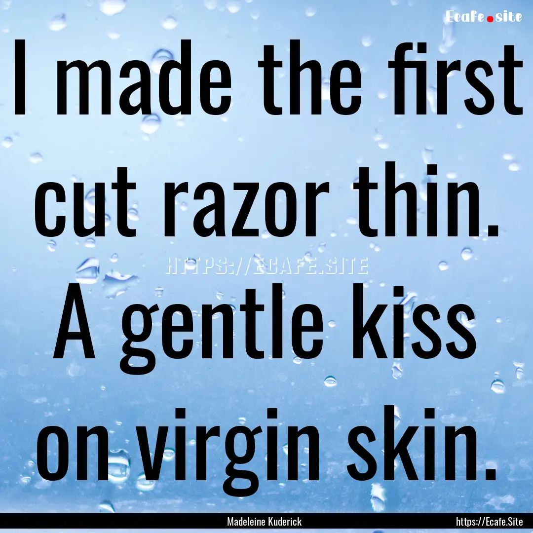 I made the first cut razor thin. A gentle.... : Quote by Madeleine Kuderick