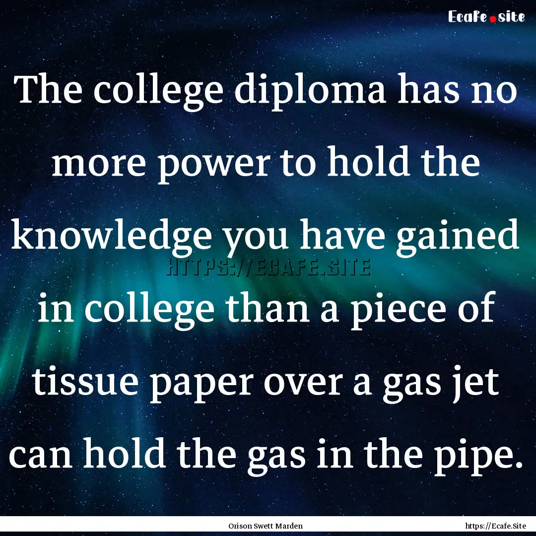 The college diploma has no more power to.... : Quote by Orison Swett Marden