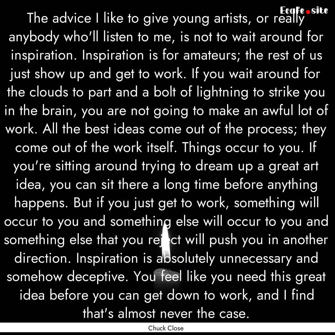 The advice I like to give young artists,.... : Quote by Chuck Close