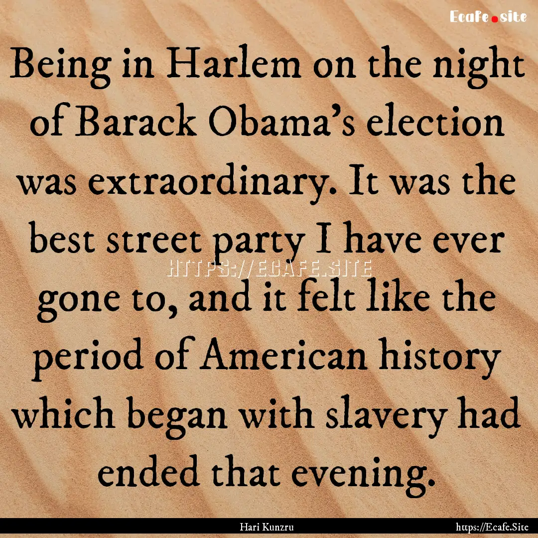 Being in Harlem on the night of Barack Obama's.... : Quote by Hari Kunzru