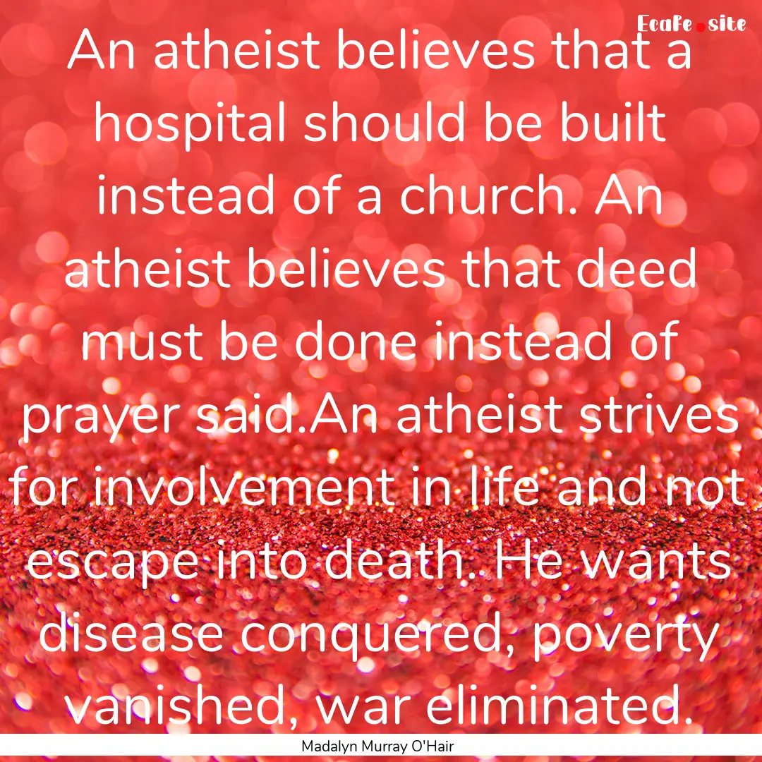 An atheist believes that a hospital should.... : Quote by Madalyn Murray O'Hair