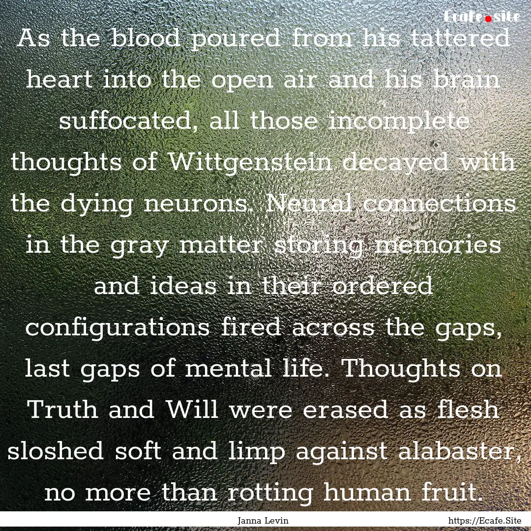 As the blood poured from his tattered heart.... : Quote by Janna Levin