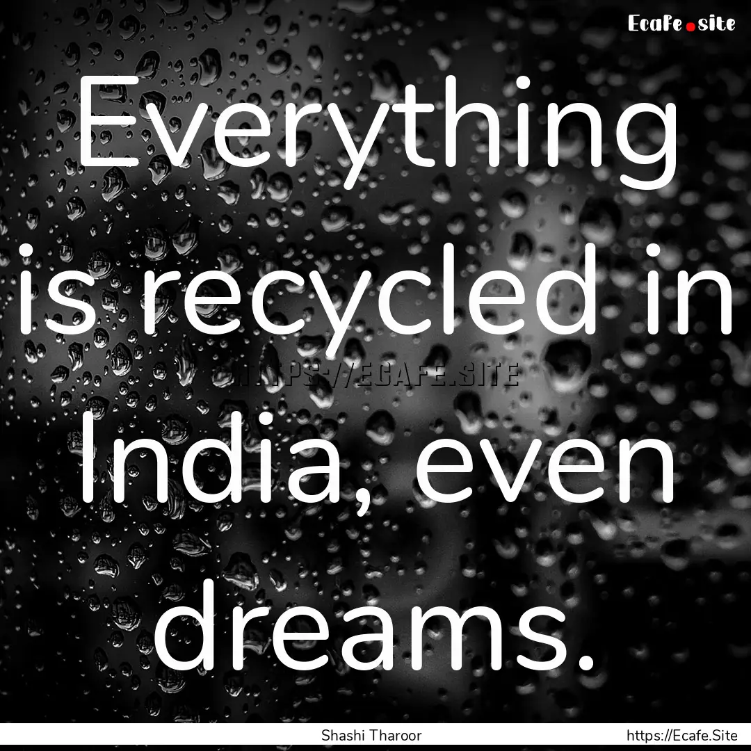 Everything is recycled in India, even dreams..... : Quote by Shashi Tharoor