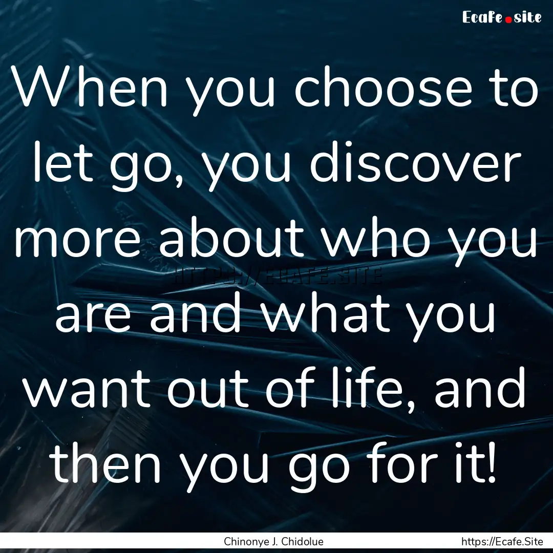 When you choose to let go, you discover more.... : Quote by Chinonye J. Chidolue