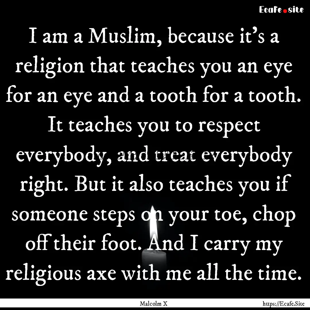 I am a Muslim, because it's a religion that.... : Quote by Malcolm X