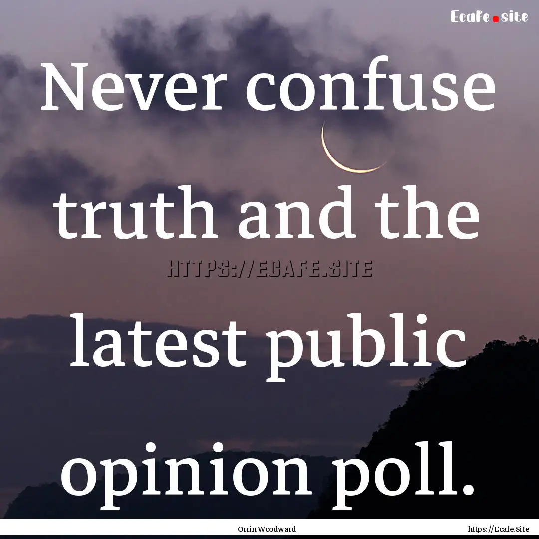 Never confuse truth and the latest public.... : Quote by Orrin Woodward