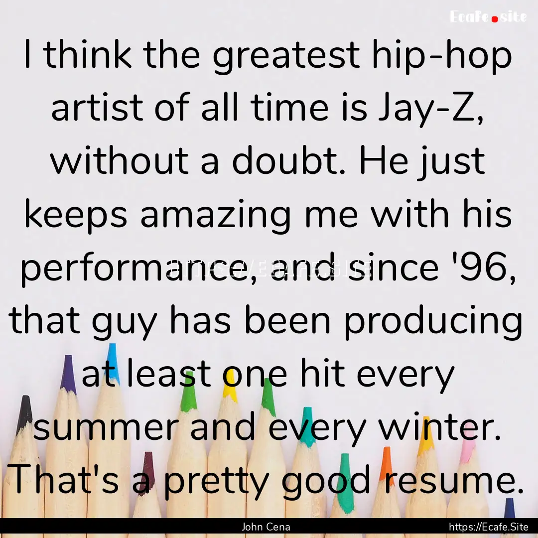 I think the greatest hip-hop artist of all.... : Quote by John Cena