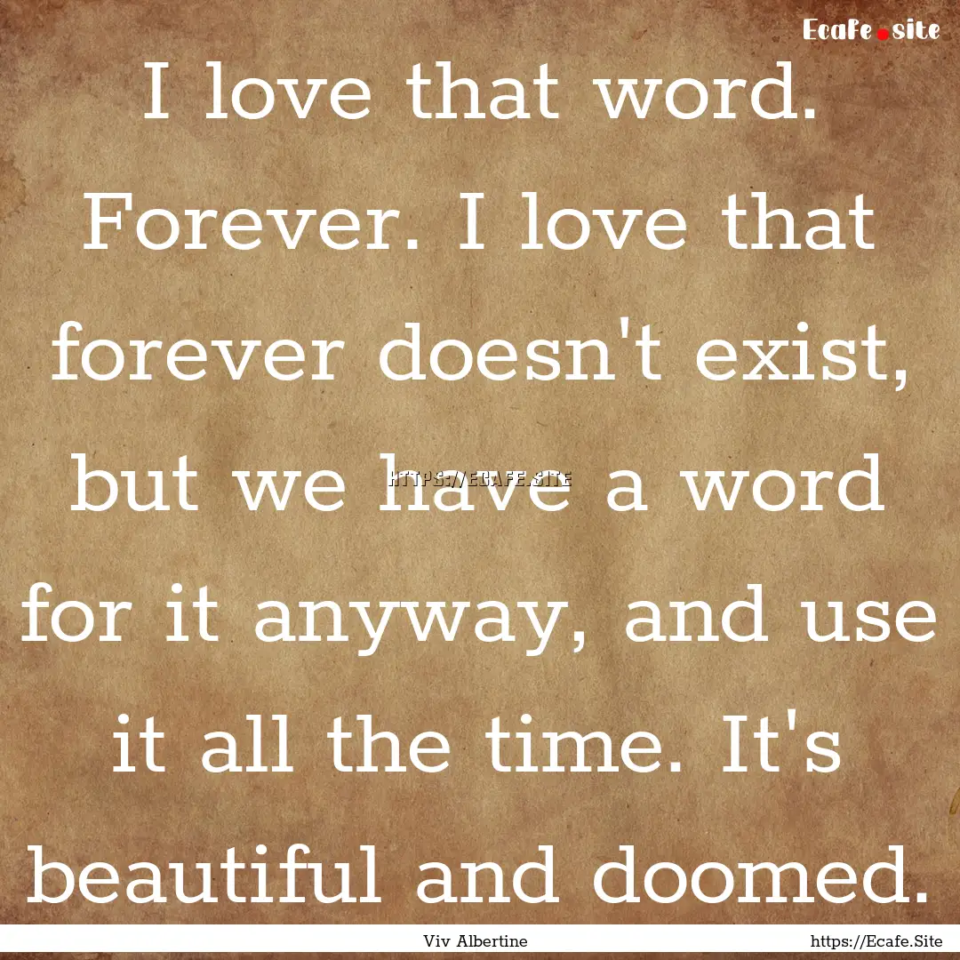 I love that word. Forever. I love that forever.... : Quote by Viv Albertine