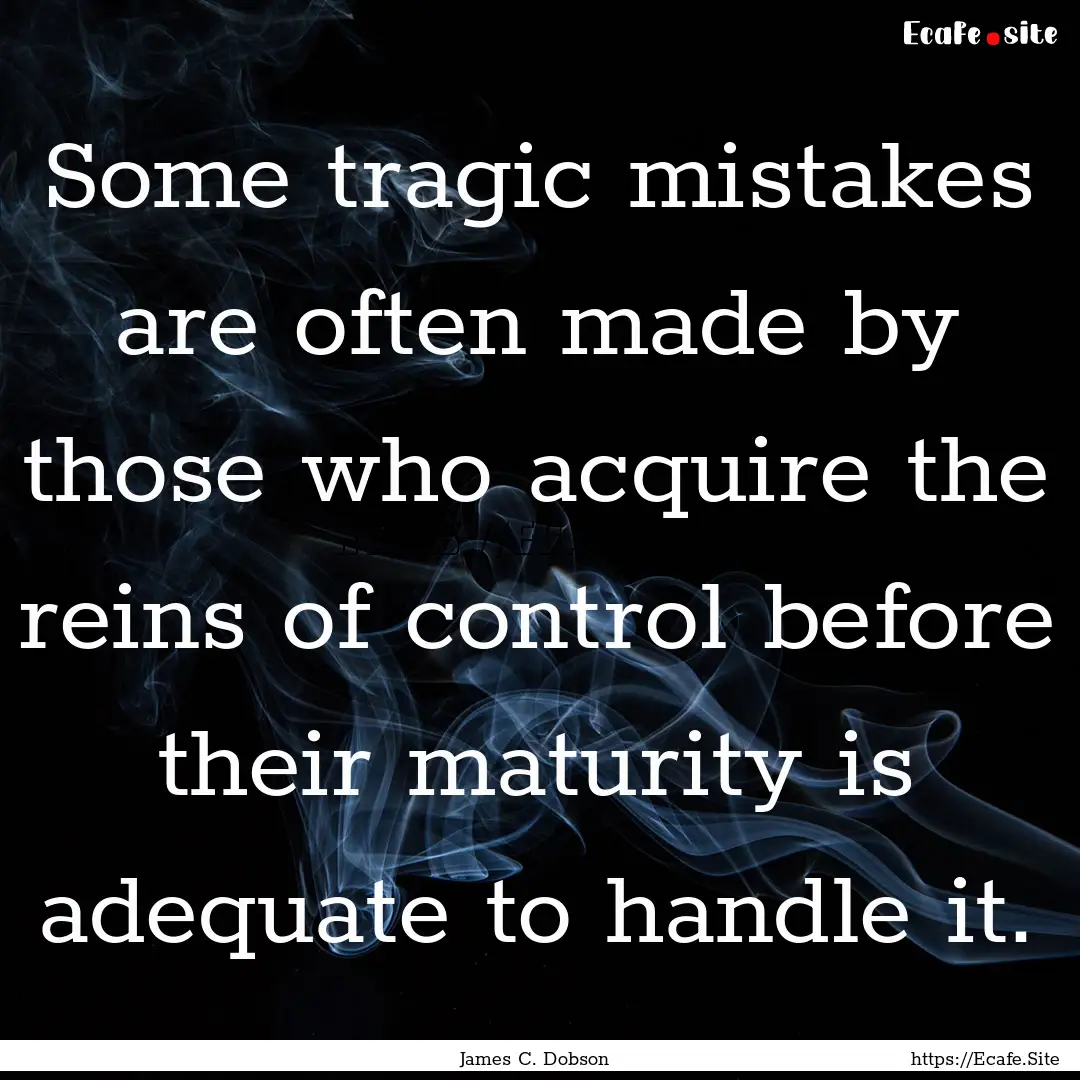 Some tragic mistakes are often made by those.... : Quote by James C. Dobson