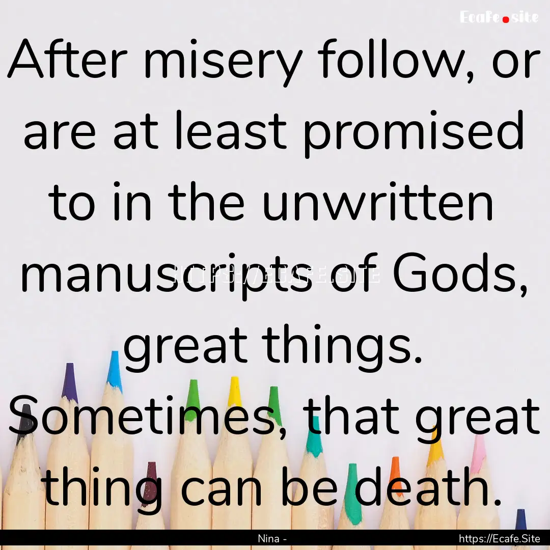 After misery follow, or are at least promised.... : Quote by Nina -