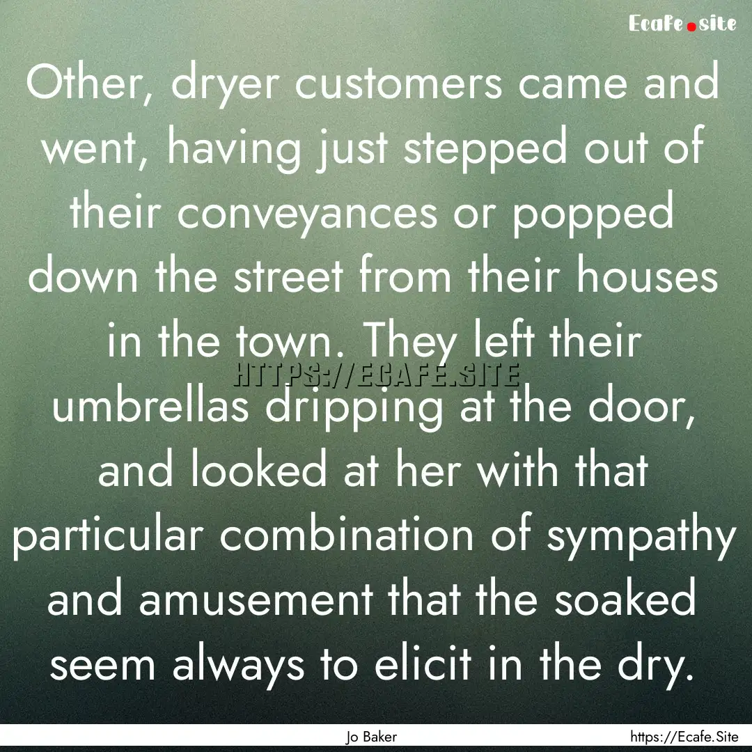 Other, dryer customers came and went, having.... : Quote by Jo Baker