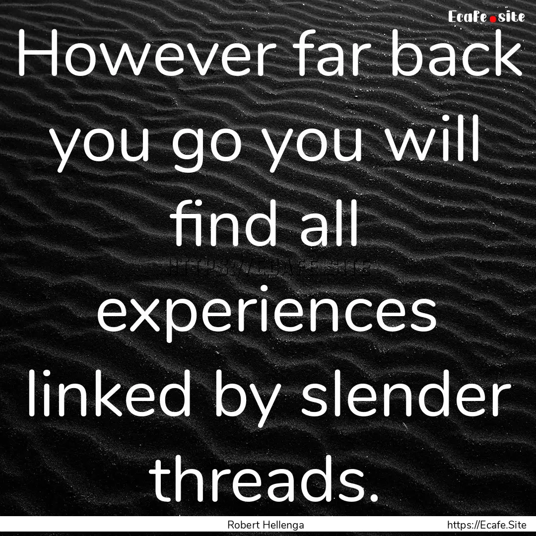 However far back you go you will find all.... : Quote by Robert Hellenga