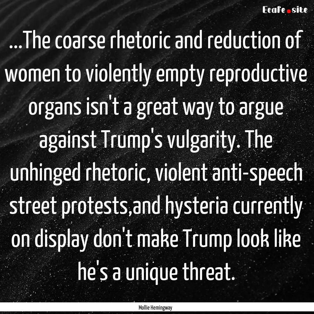 ...The coarse rhetoric and reduction of women.... : Quote by Mollie Hemingway