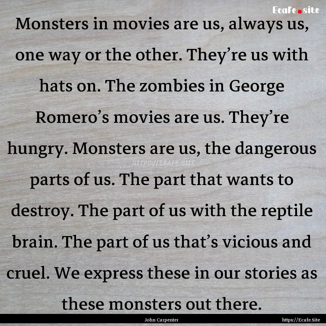 Monsters in movies are us, always us, one.... : Quote by John Carpenter