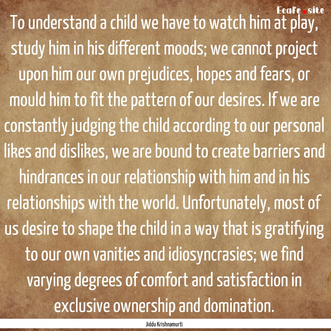 To understand a child we have to watch him.... : Quote by Jiddu Krishnamurti