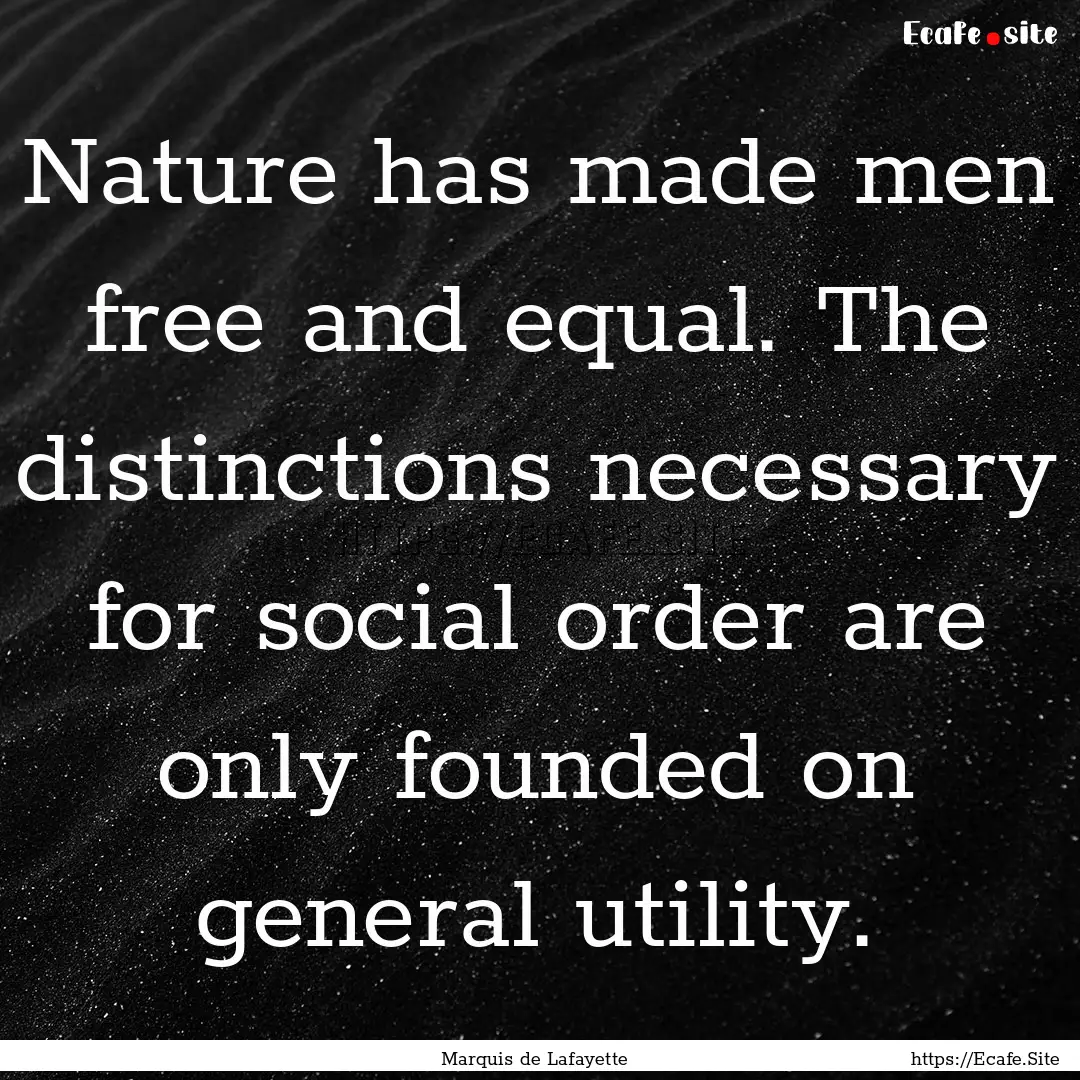 Nature has made men free and equal. The distinctions.... : Quote by Marquis de Lafayette