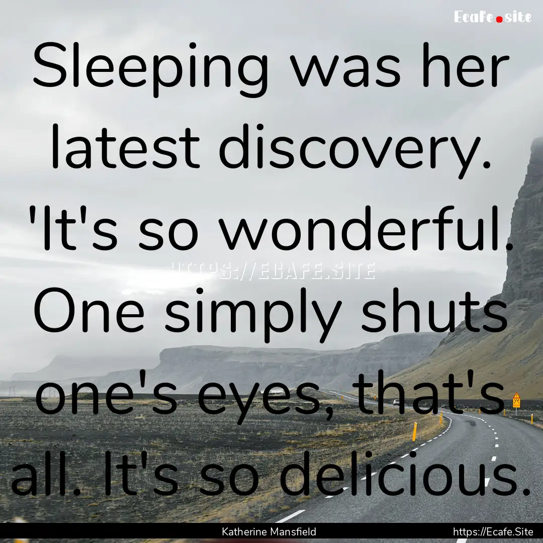 Sleeping was her latest discovery. 'It's.... : Quote by Katherine Mansfield