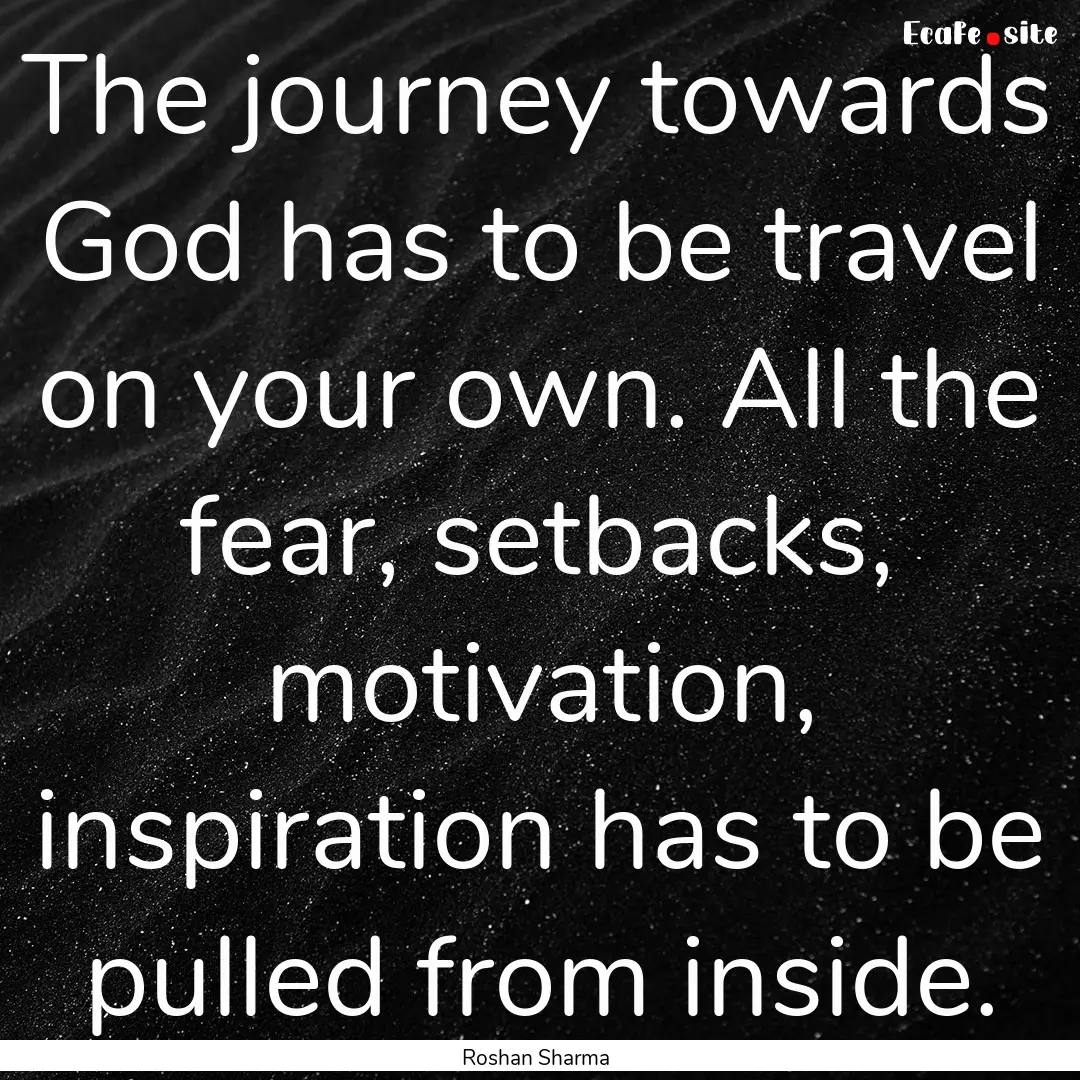 The journey towards God has to be travel.... : Quote by Roshan Sharma