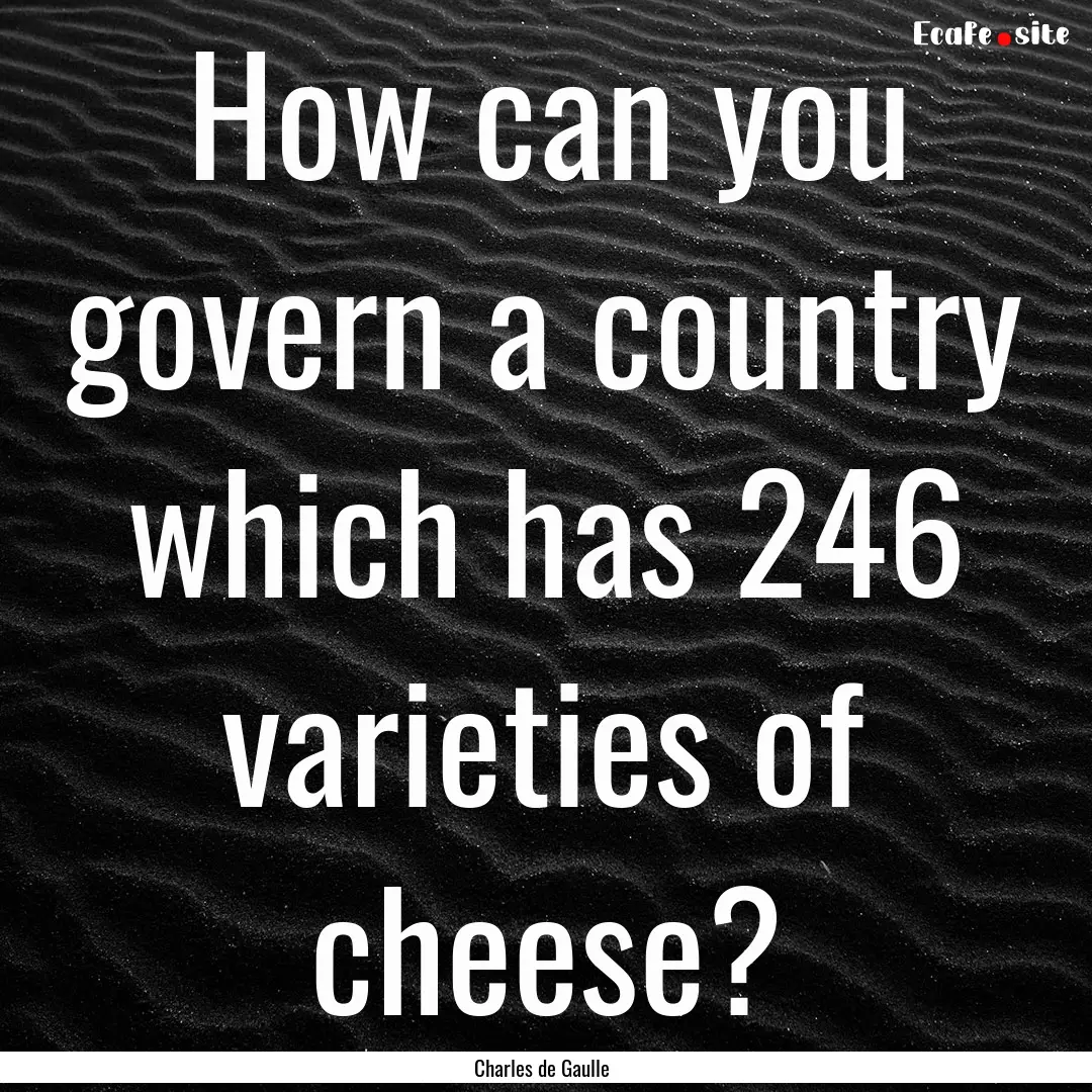 How can you govern a country which has 246.... : Quote by Charles de Gaulle