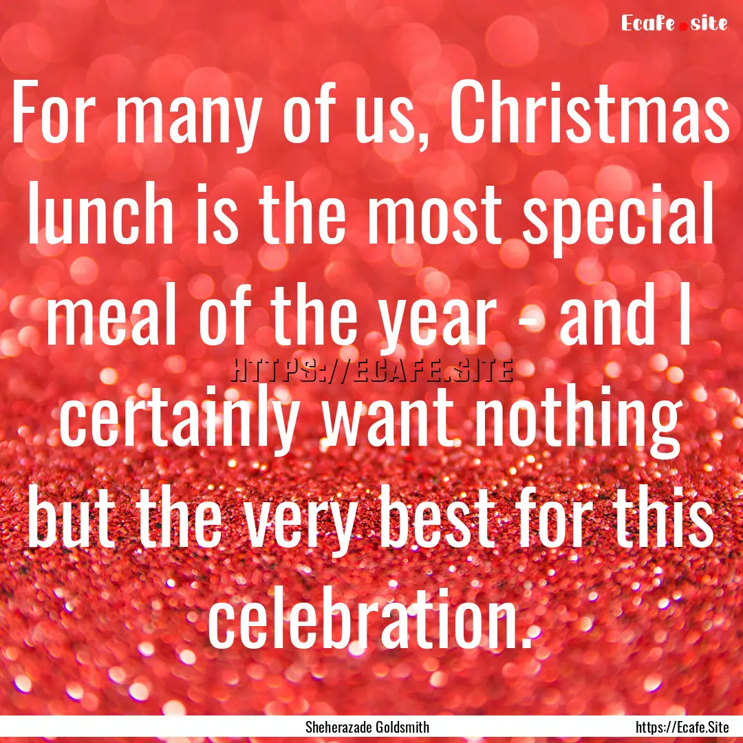 For many of us, Christmas lunch is the most.... : Quote by Sheherazade Goldsmith