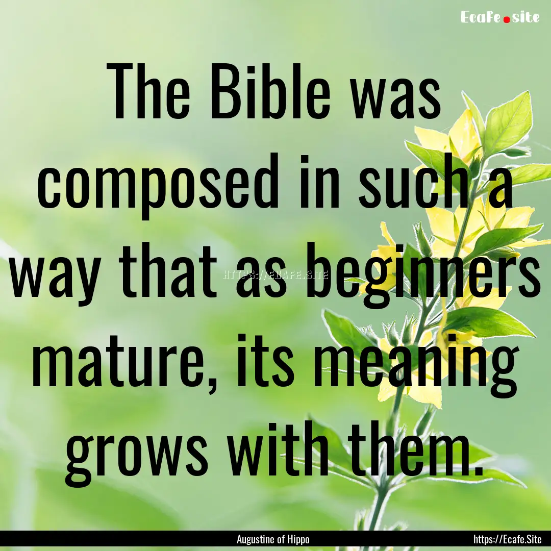 The Bible was composed in such a way that.... : Quote by Augustine of Hippo