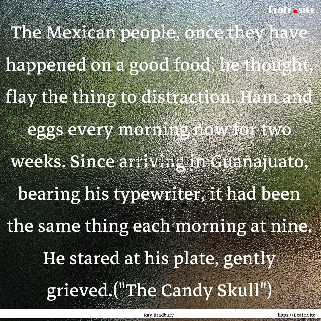 The Mexican people, once they have happened.... : Quote by Ray Bradbury