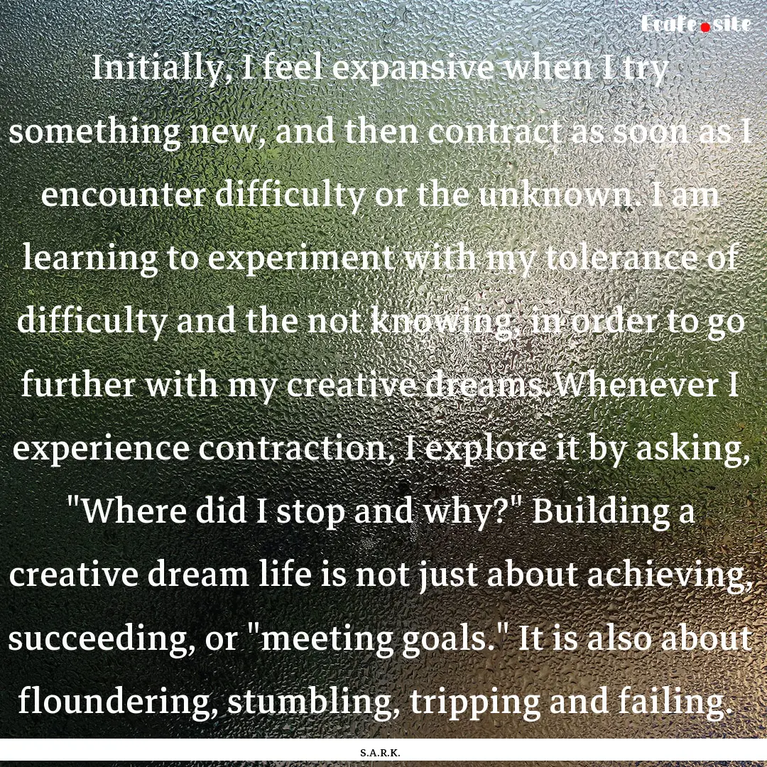 Initially, I feel expansive when I try something.... : Quote by S.A.R.K.