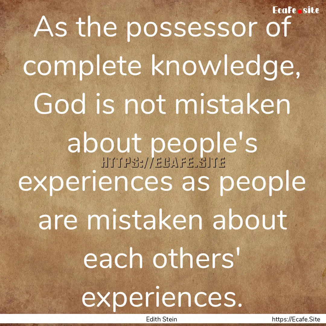 As the possessor of complete knowledge, God.... : Quote by Edith Stein