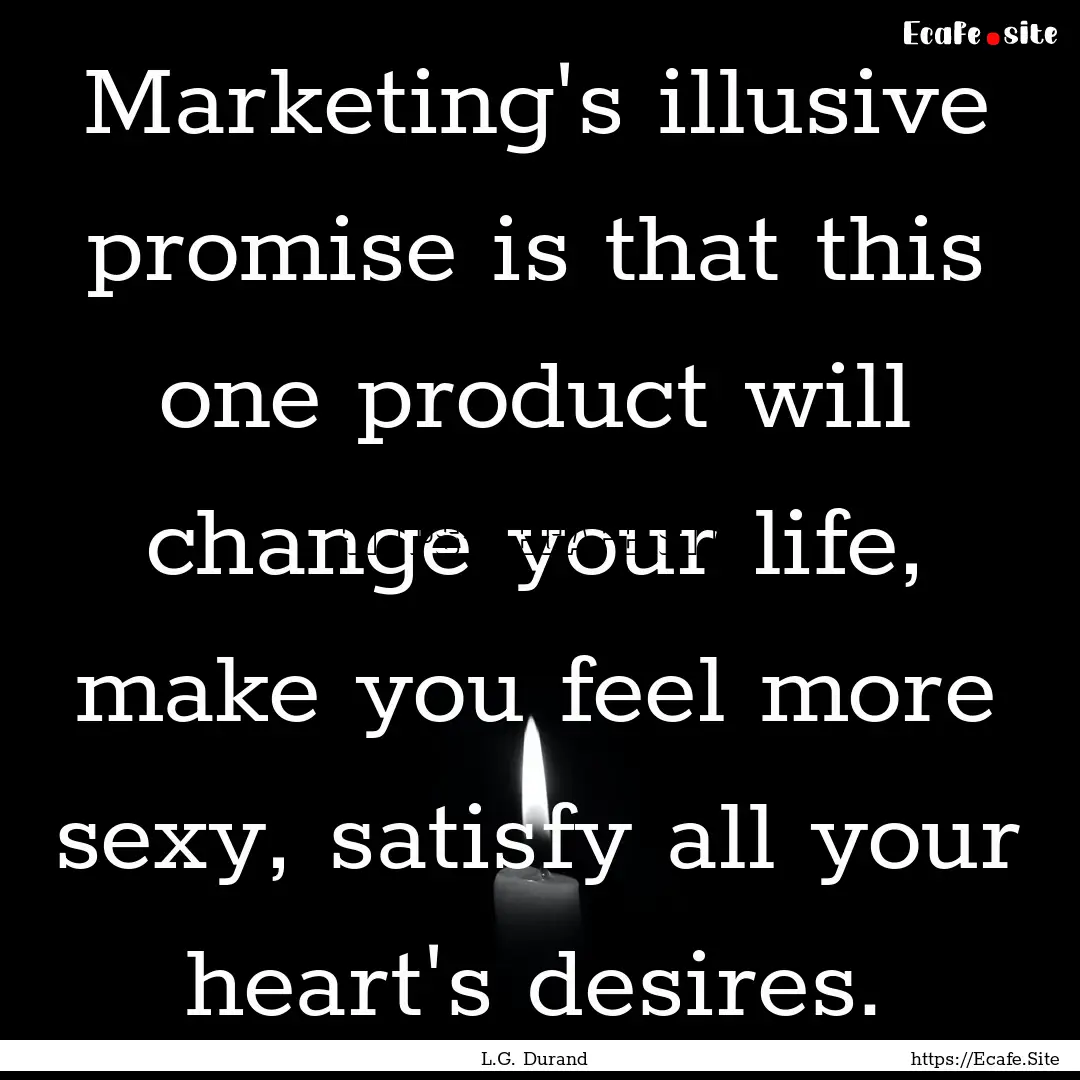 Marketing's illusive promise is that this.... : Quote by L.G. Durand