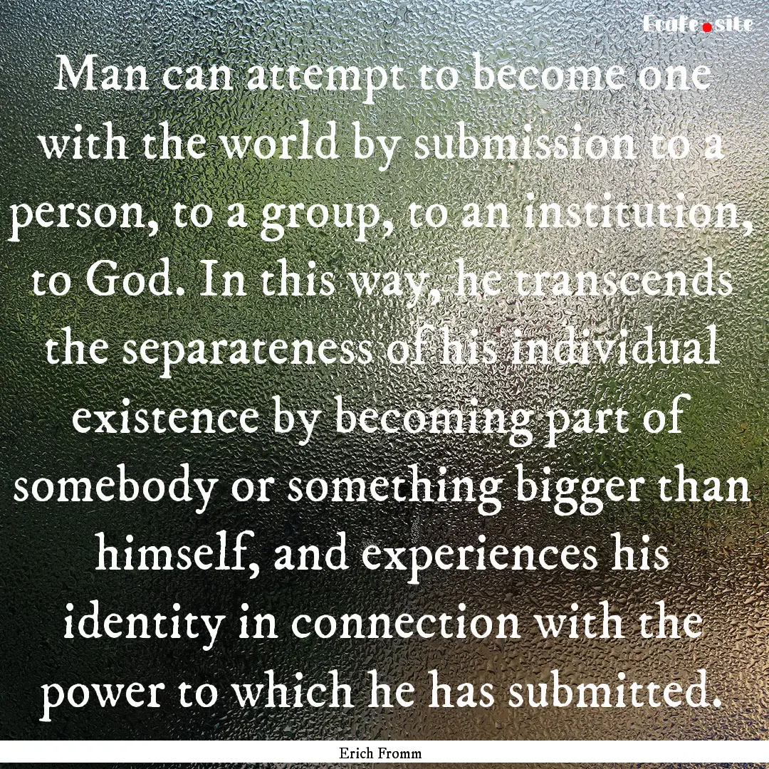 Man can attempt to become one with the world.... : Quote by Erich Fromm