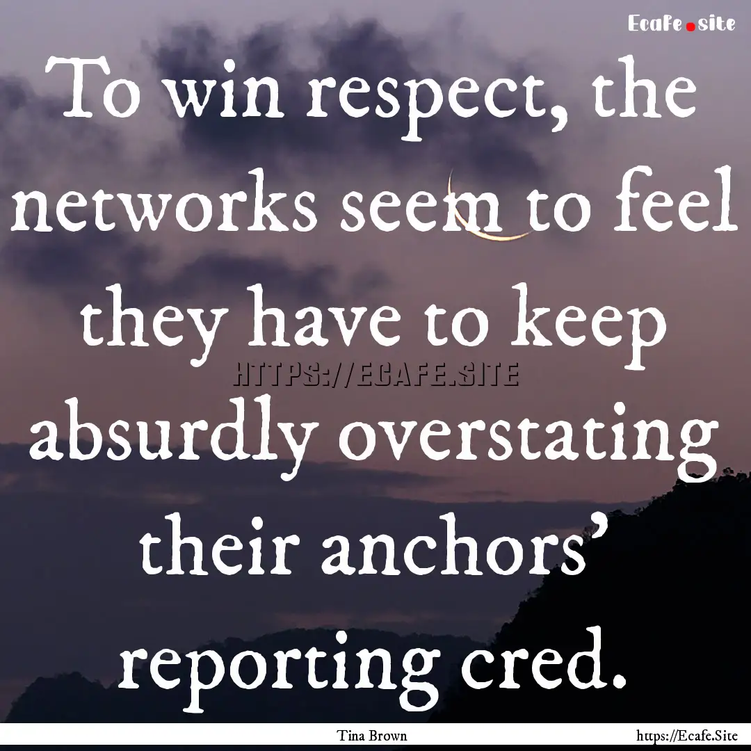 To win respect, the networks seem to feel.... : Quote by Tina Brown