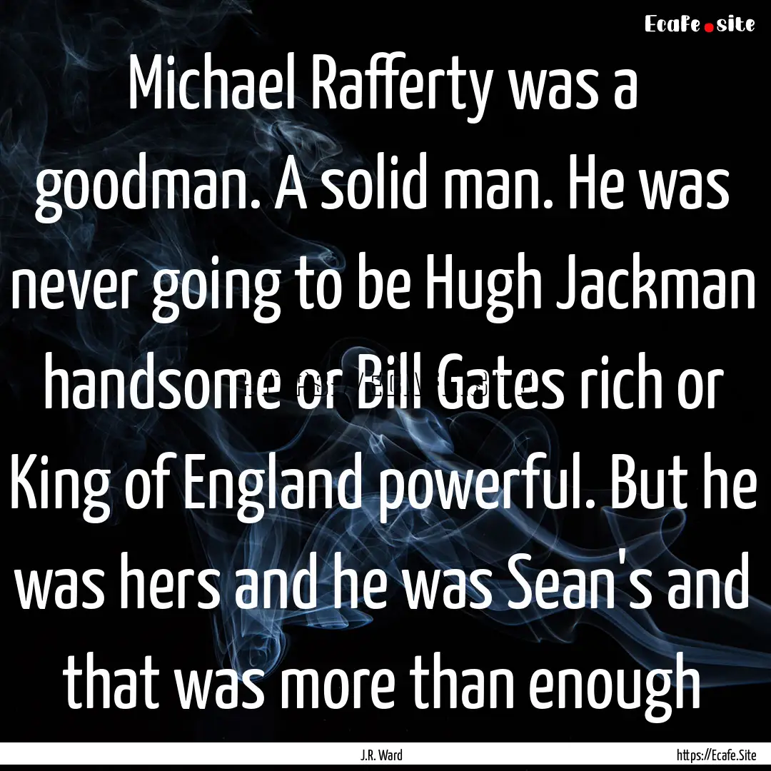 Michael Rafferty was a goodman. A solid man..... : Quote by J.R. Ward