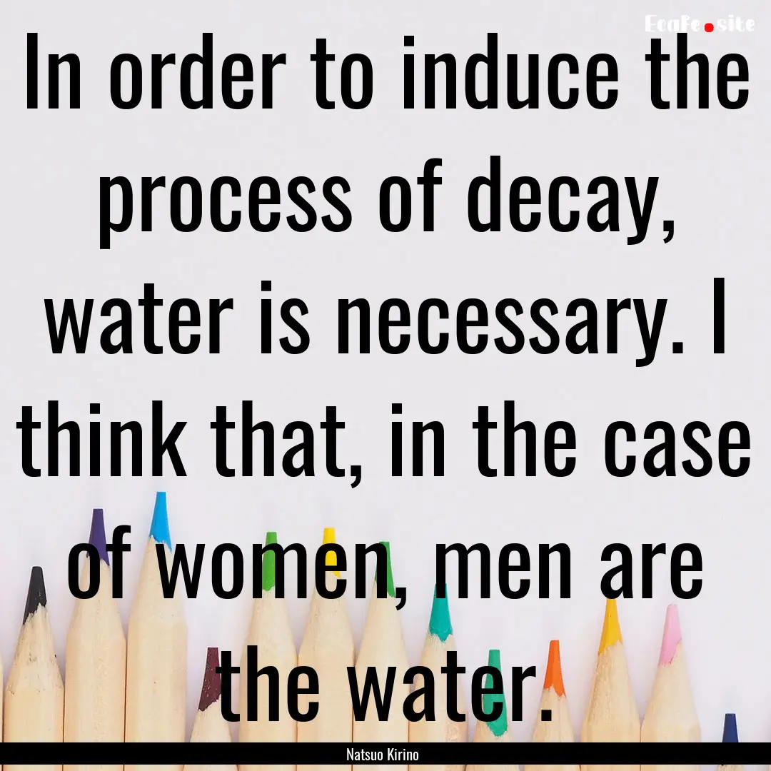 In order to induce the process of decay,.... : Quote by Natsuo Kirino