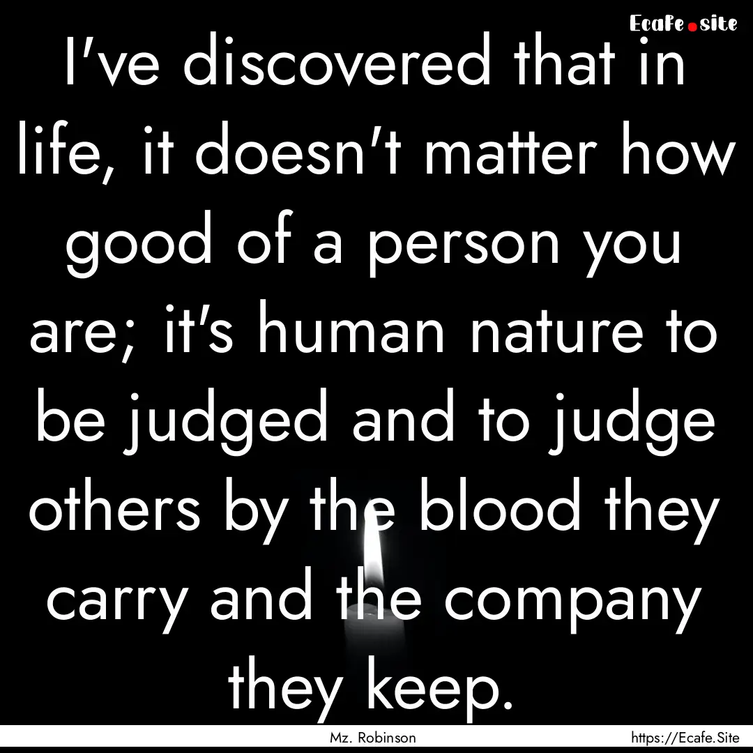 I've discovered that in life, it doesn't.... : Quote by Mz. Robinson