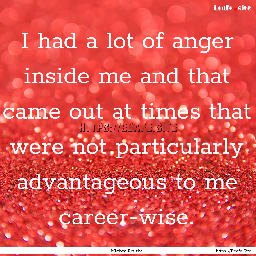 I had a lot of anger inside me and that came.... : Quote by Mickey Rourke