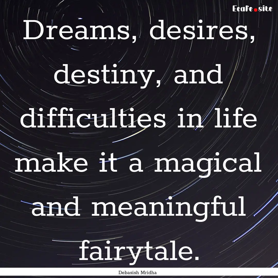 Dreams, desires, destiny, and difficulties.... : Quote by Debasish Mridha