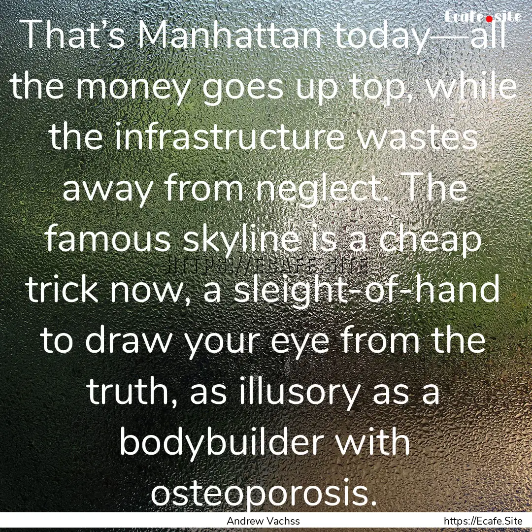 That’s Manhattan today—all the money.... : Quote by Andrew Vachss