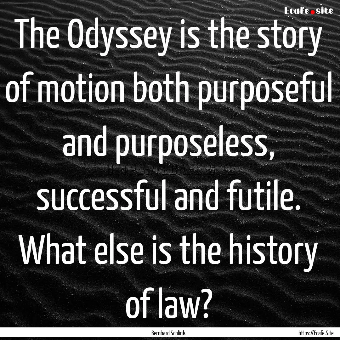 The Odyssey is the story of motion both purposeful.... : Quote by Bernhard Schlink